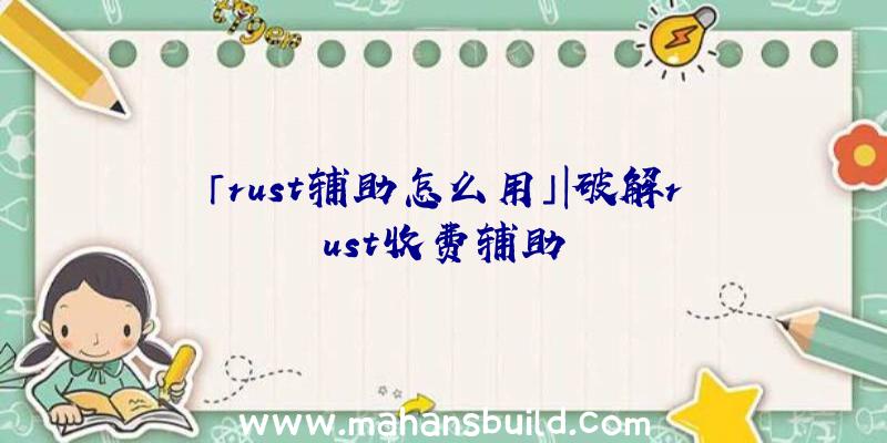 「rust辅助怎么用」|破解rust收费辅助